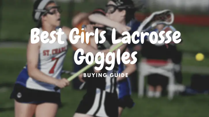 best girls lacrosse goggles