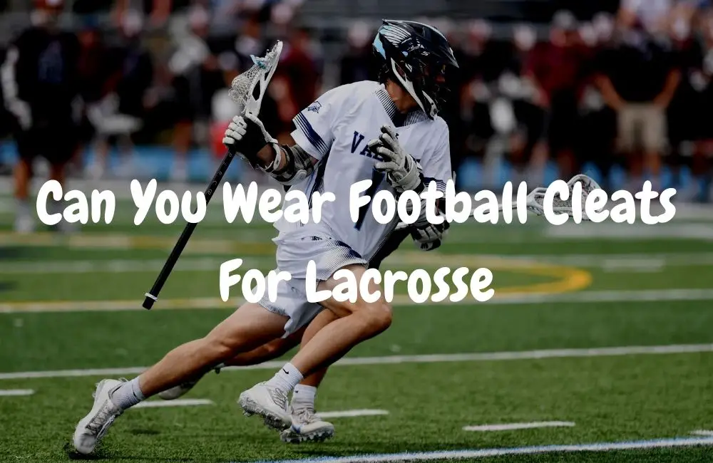 Can You Wear Football Cleats For Lacrosse