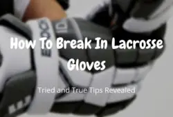 How To Break In Lacrosse Gloves (3 effective methods to know)