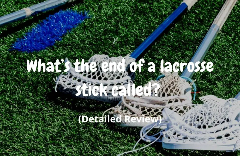 What’s the end of a lacrosse stick called (Detailed Review)