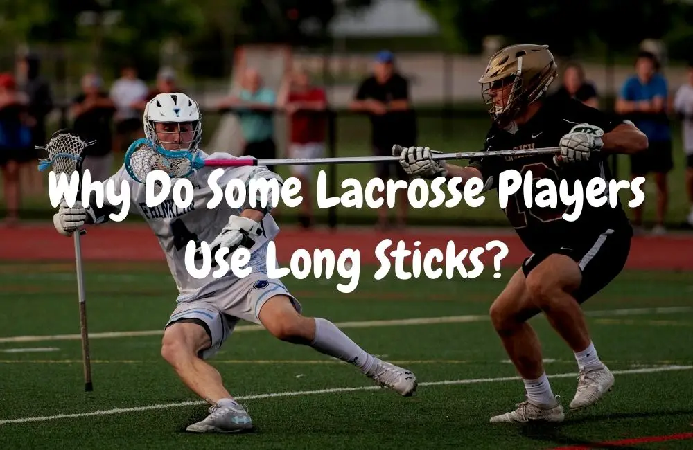 Why Do Some Lacrosse Players Use Long Sticks