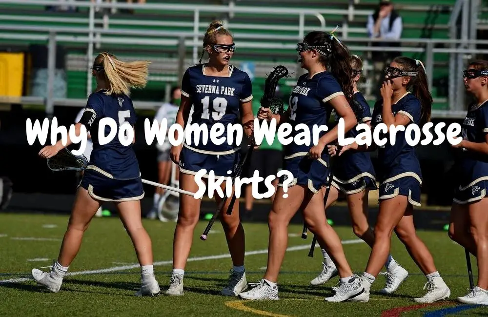 Why Do Women Wear Lacrosse Skirts