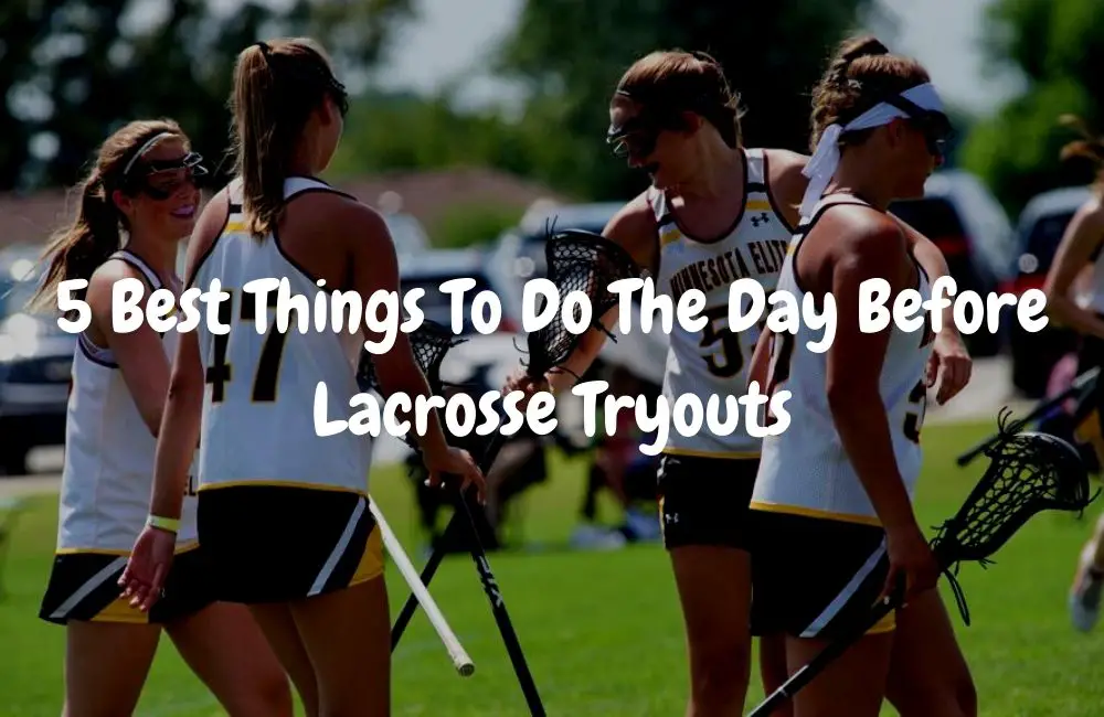5 Best Things To Do The Day Before Lacrosse Tryouts