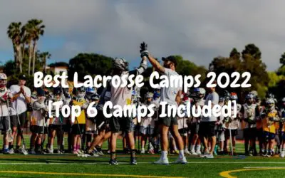 Best Lacrosse Camps 2022 [Top 6 Camps Included]