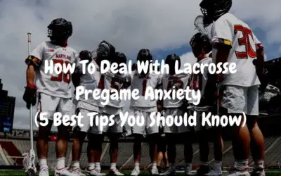 How To Deal With Lacrosse Pregame Anxiety – 5 Best Tips To Know
