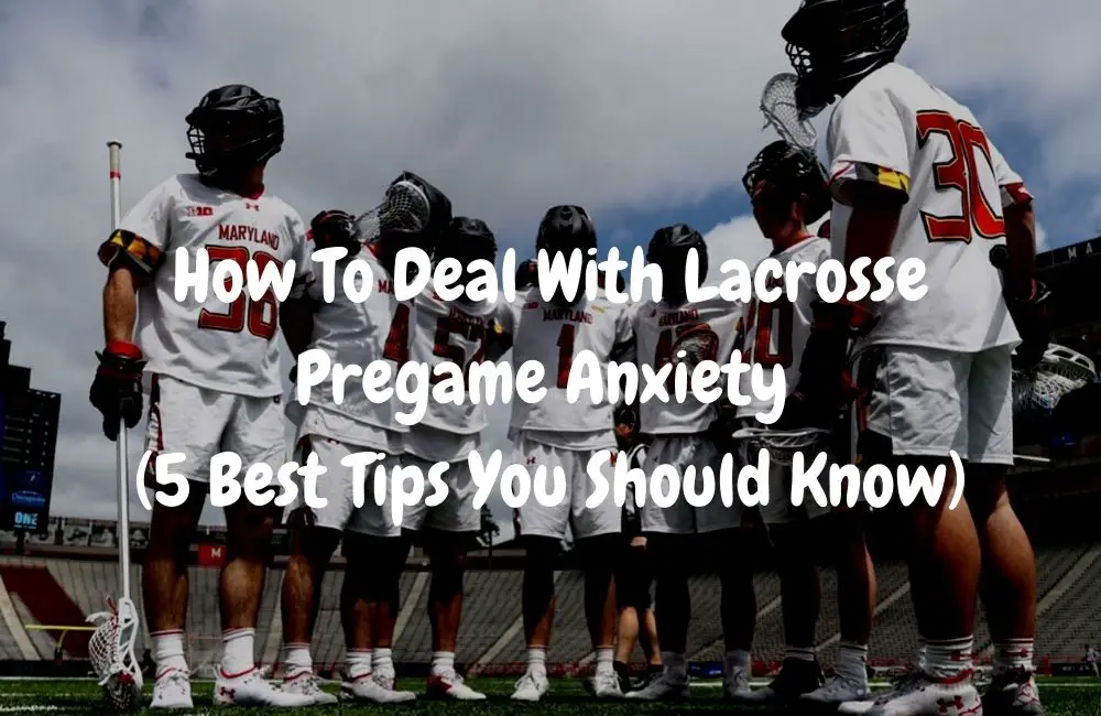 How To Deal With Lacrosse Pregame Anxiety (5 Best Tips You Should Know)