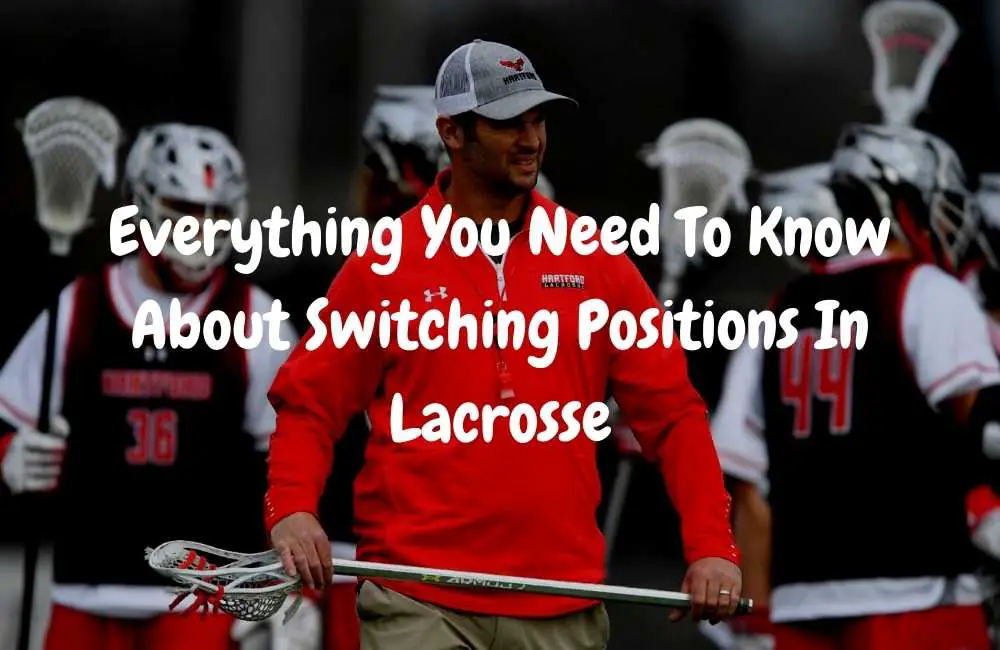 Everything You Need To Know About Switching Positions In Lacrosse
