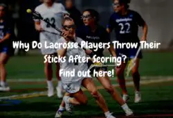 Why Do Lacrosse Players Throw Their Sticks After Scoring? Find out here!