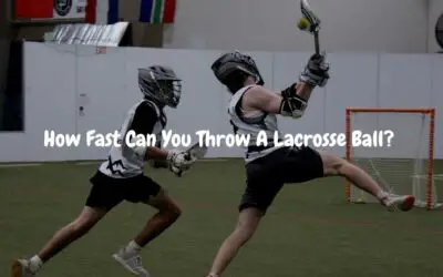 How Fast Can You Throw A Lacrosse Ball?