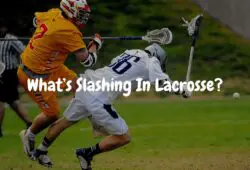 What’s Slashing In Lacrosse?